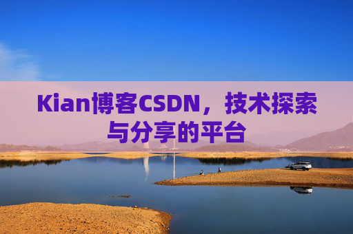 Kian博客CSDN，技术探索与分享的平台